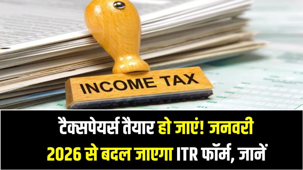 ITR New Rules 2026: टैक्सपेयर्स तैयार हो जाएं! जनवरी 2026 से बदल जाएगा ITR फॉर्म, जानें आप पर कितना असर पड़ेगा
